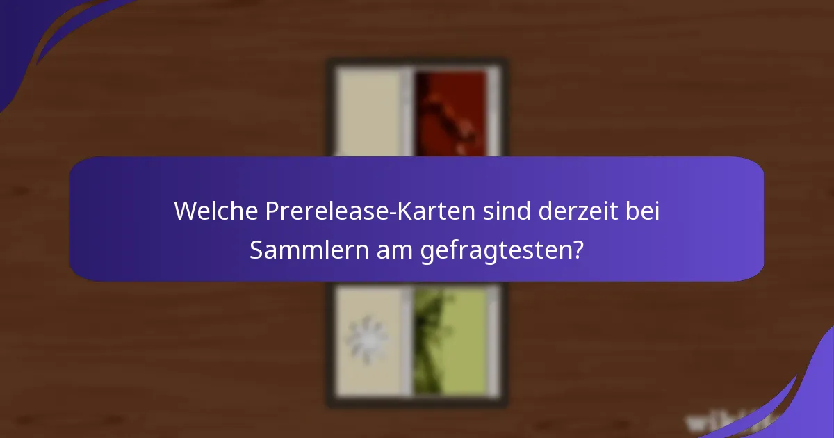 Welche Prerelease-Karten sind derzeit bei Sammlern am gefragtesten?