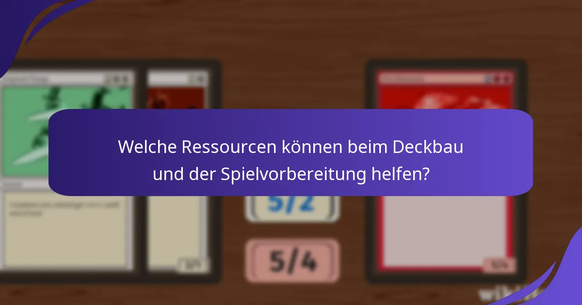 Welche Ressourcen können beim Deckbau und der Spielvorbereitung helfen?