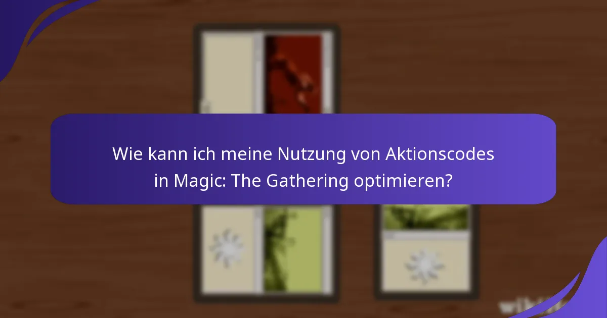 Wie kann ich meine Nutzung von Aktionscodes in Magic: The Gathering optimieren?